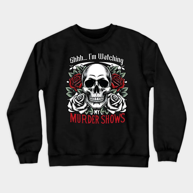 Shhh... Im Watching My Murder Shows - True Crime Lovers Crewneck Sweatshirt by Skull Riffs & Zombie Threads